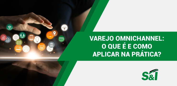 Varejo Omnichannel: O Que é E Como Aplicar Na Prática?