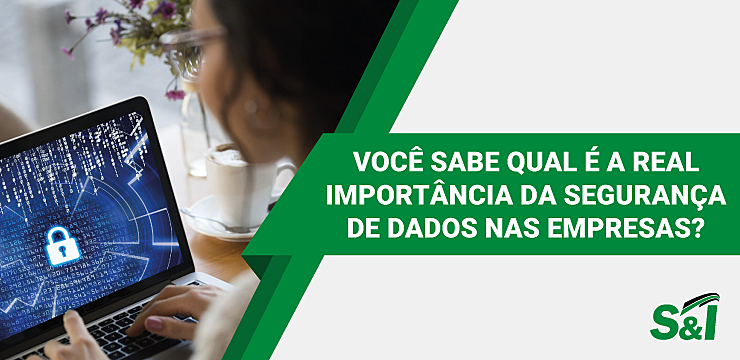 Você Sabe Qual é A Real Importância Da Segurança De Dados Nas Empresas?