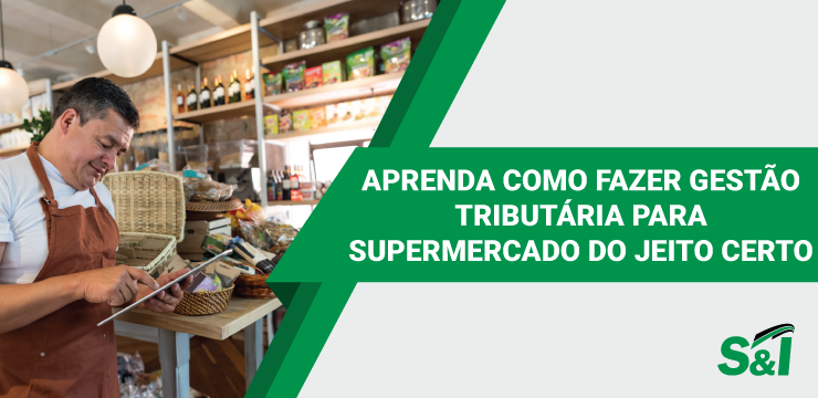 Aprenda Como Fazer Gestão Tributária Para Supermercado Do Jeito Certo