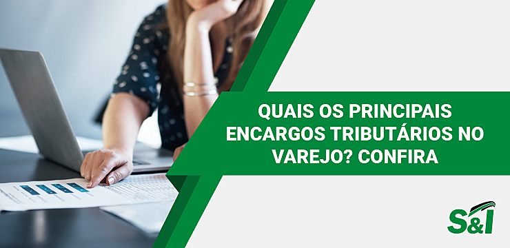 Quais Os Principais Encargos Tributários No Varejo? Confira