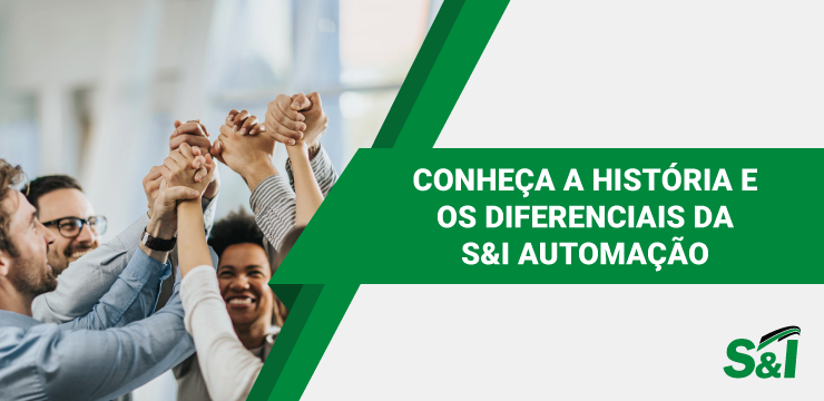 CONHEÇA A HISTÓRIA E OS DIFERENCIAIS DA S&I AUTOMAÇÃO